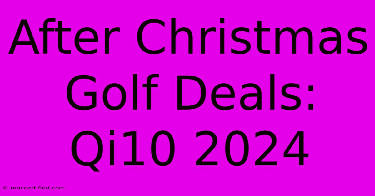 After Christmas Golf Deals: Qi10 2024