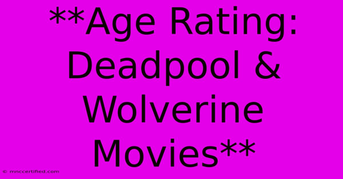 **Age Rating: Deadpool & Wolverine Movies**