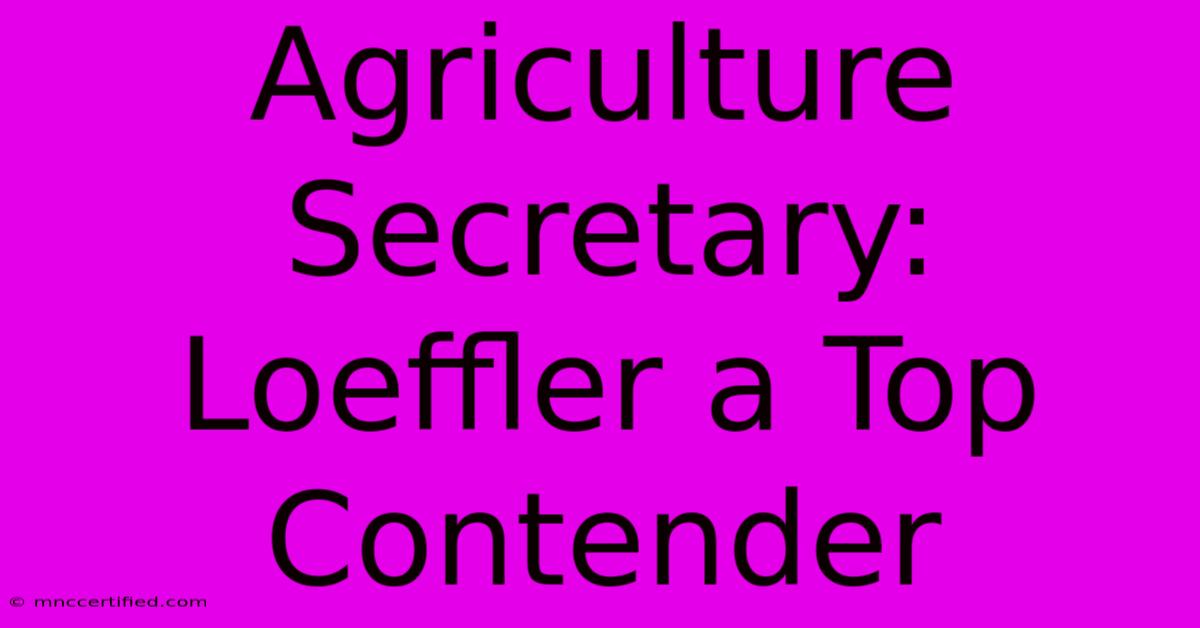 Agriculture Secretary: Loeffler A Top Contender