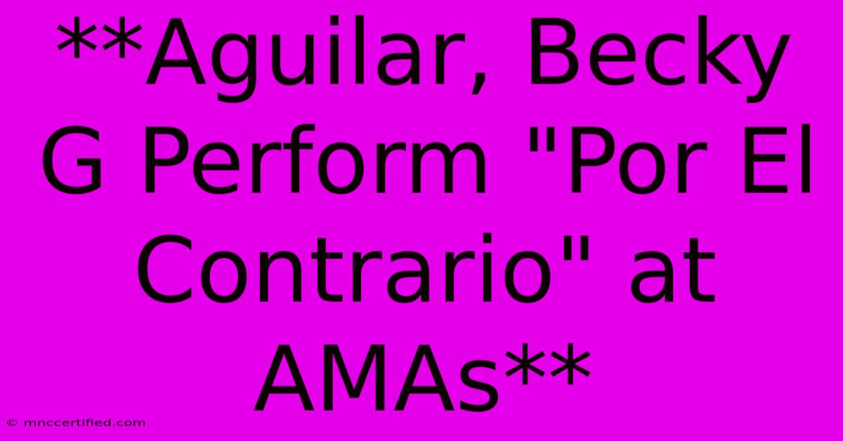 **Aguilar, Becky G Perform 