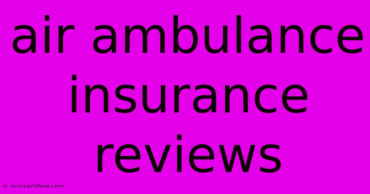 Air Ambulance Insurance Reviews