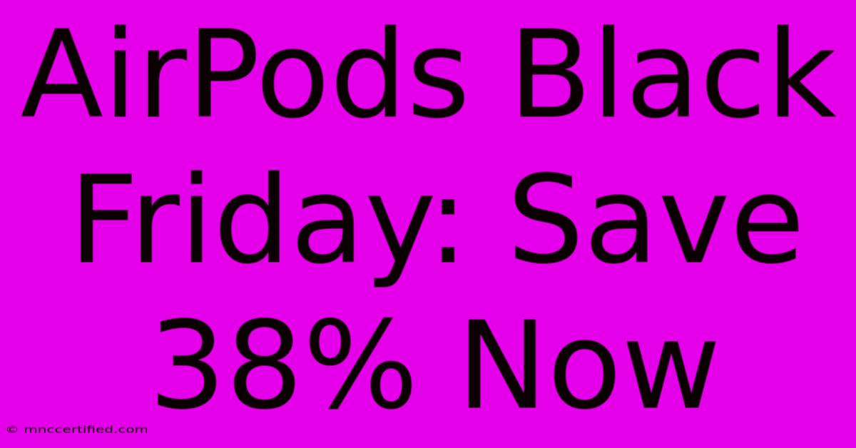 AirPods Black Friday: Save 38% Now