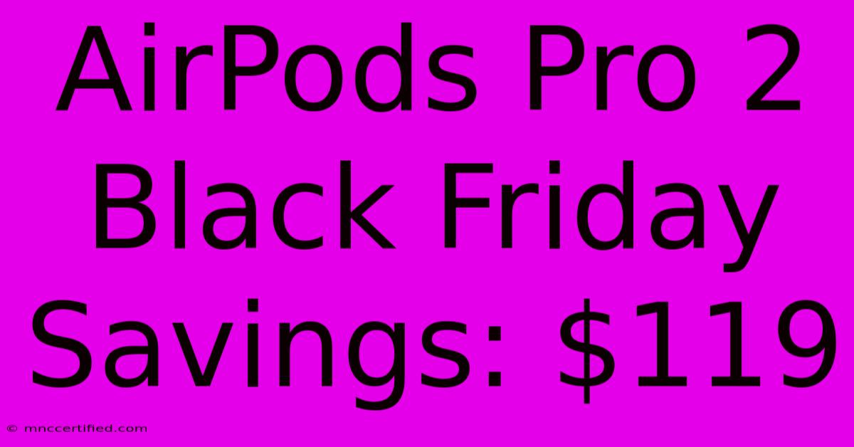 AirPods Pro 2 Black Friday Savings: $119