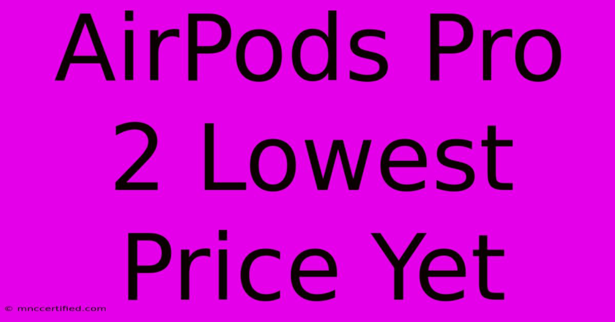 AirPods Pro 2 Lowest Price Yet