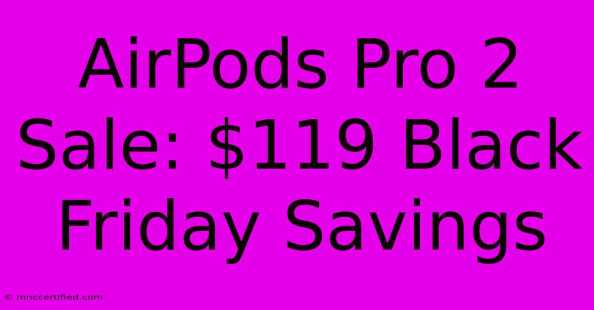 AirPods Pro 2 Sale: $119 Black Friday Savings