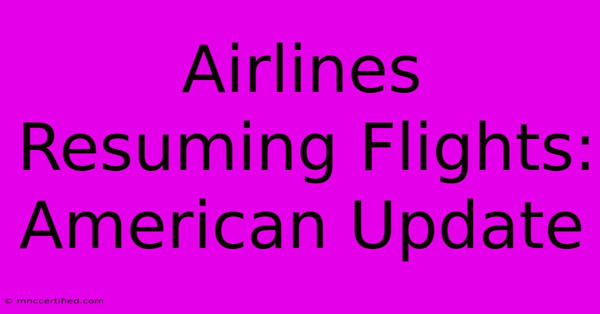 Airlines Resuming Flights: American Update