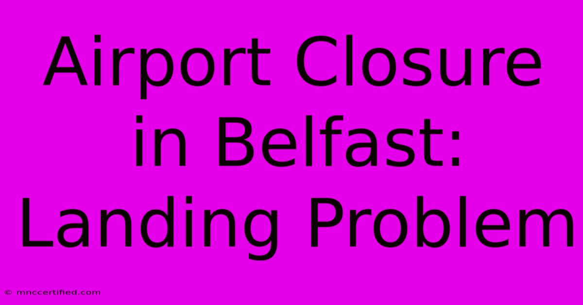 Airport Closure In Belfast: Landing Problem