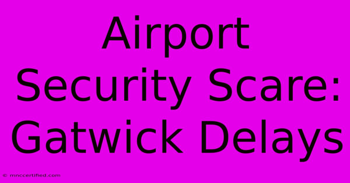 Airport Security Scare: Gatwick Delays