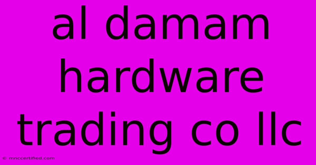 Al Damam Hardware Trading Co Llc