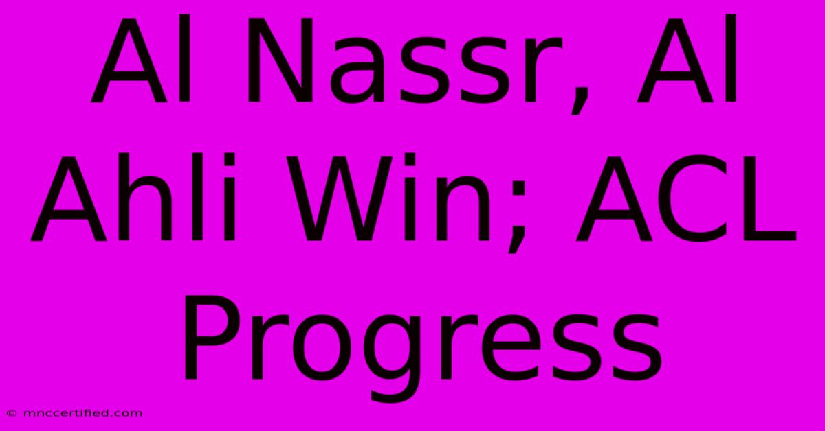 Al Nassr, Al Ahli Win; ACL Progress