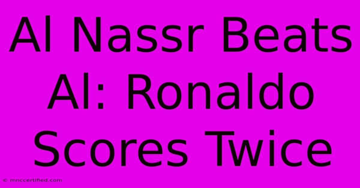 Al Nassr Beats Al: Ronaldo Scores Twice