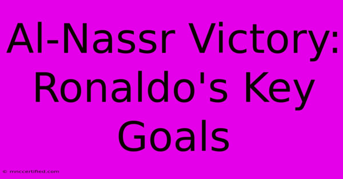 Al-Nassr Victory: Ronaldo's Key Goals