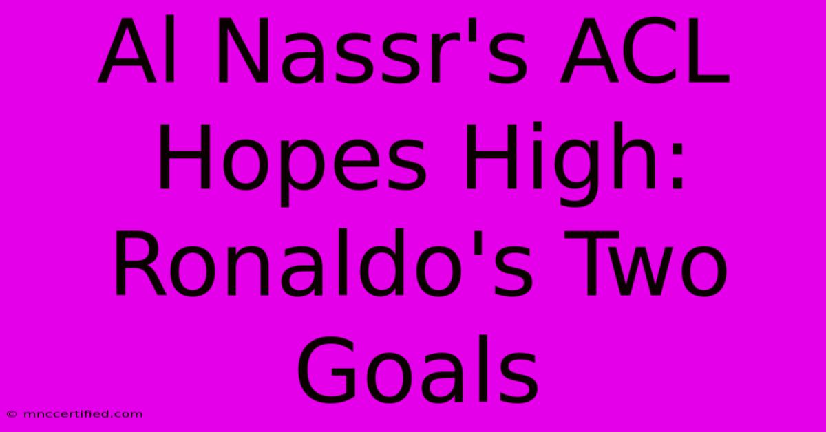 Al Nassr's ACL Hopes High: Ronaldo's Two Goals