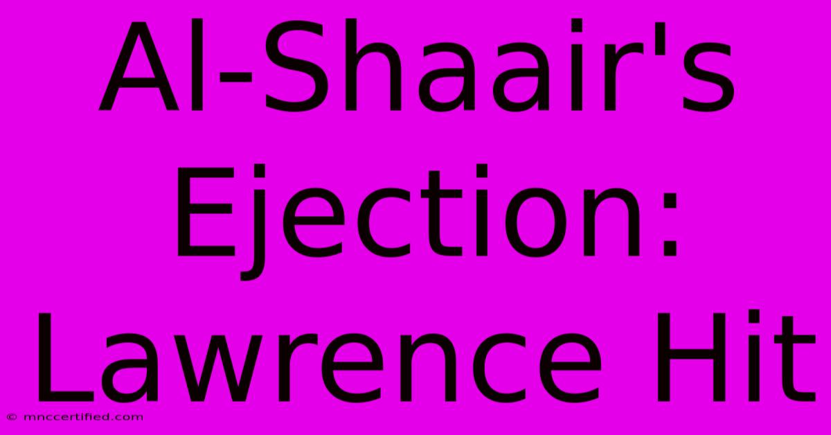 Al-Shaair's Ejection: Lawrence Hit