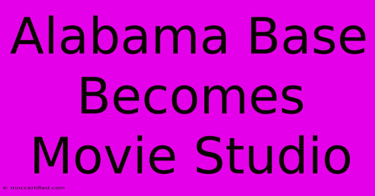 Alabama Base Becomes Movie Studio