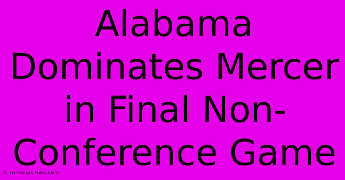 Alabama Dominates Mercer In Final Non-Conference Game