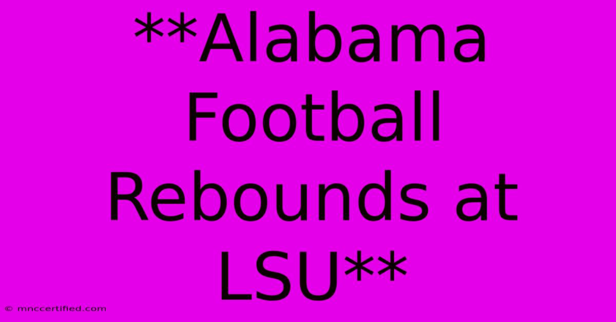 **Alabama Football Rebounds At LSU**