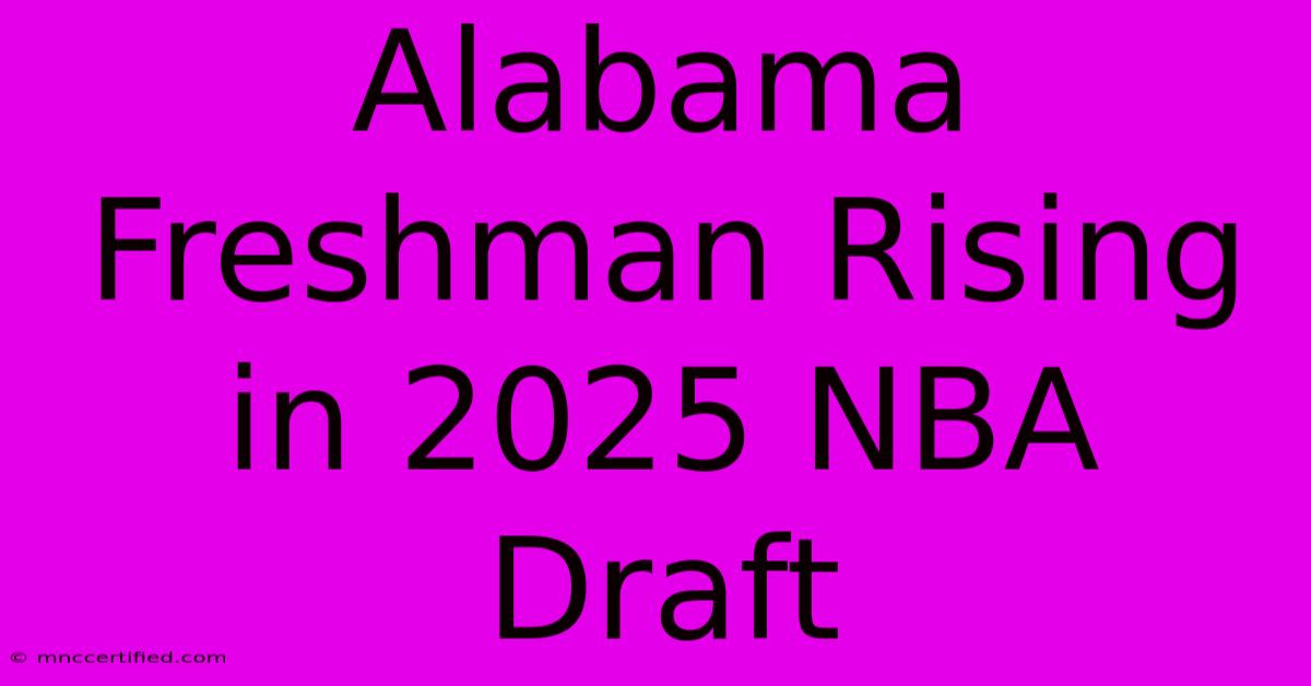 Alabama Freshman Rising In 2025 NBA Draft