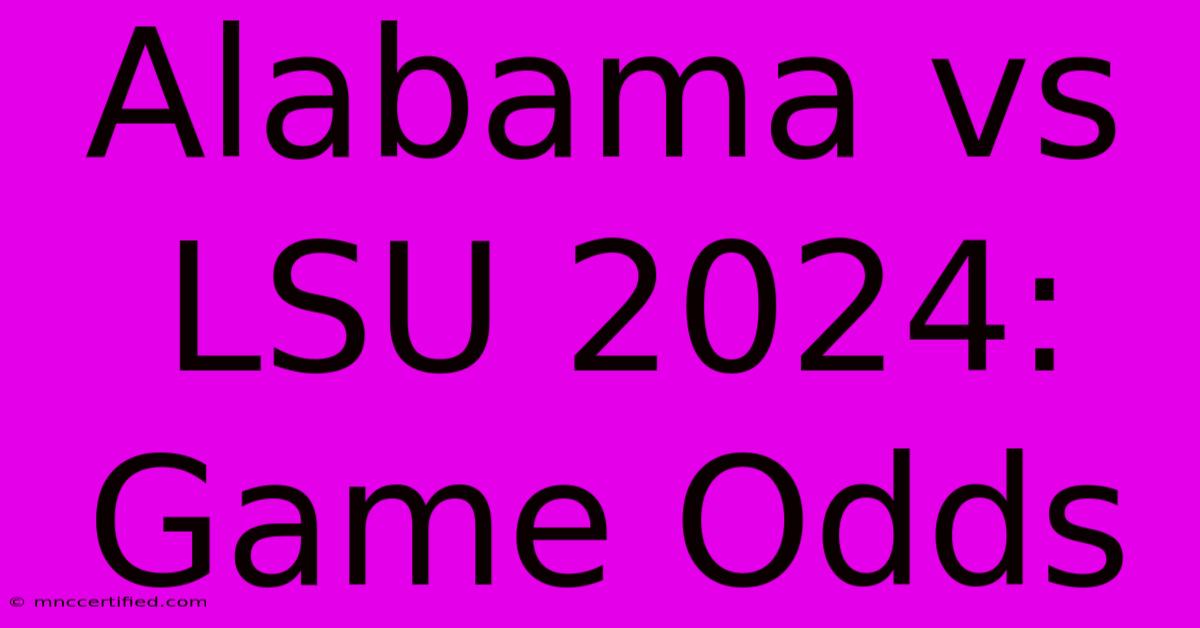 Alabama Vs LSU 2024: Game Odds 