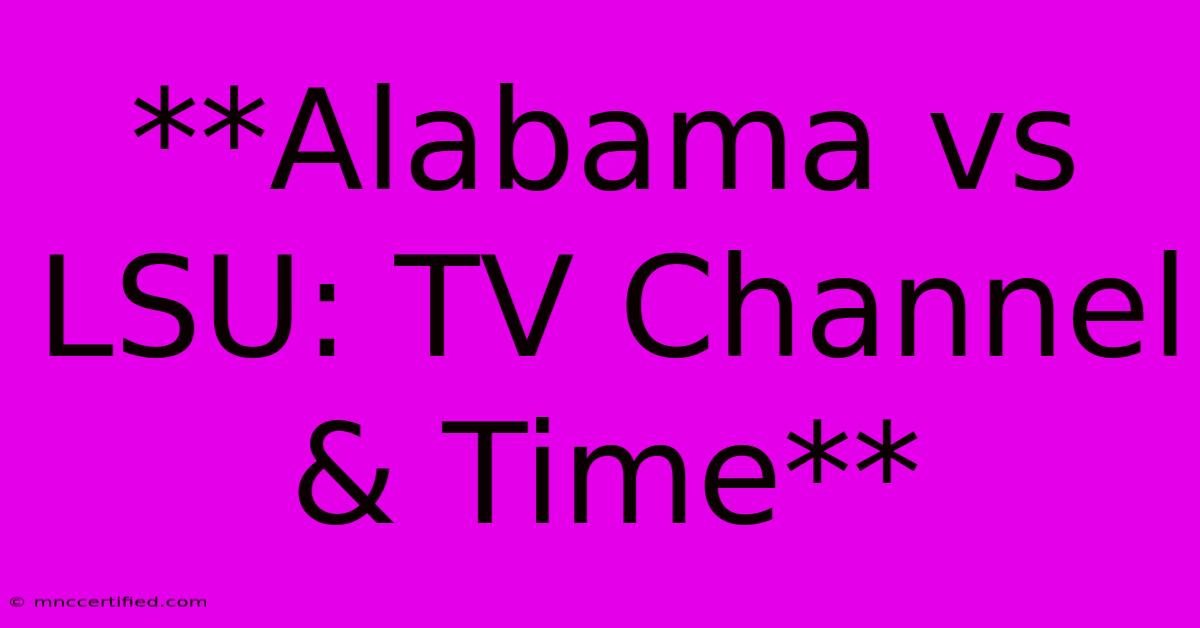 **Alabama Vs LSU: TV Channel & Time**