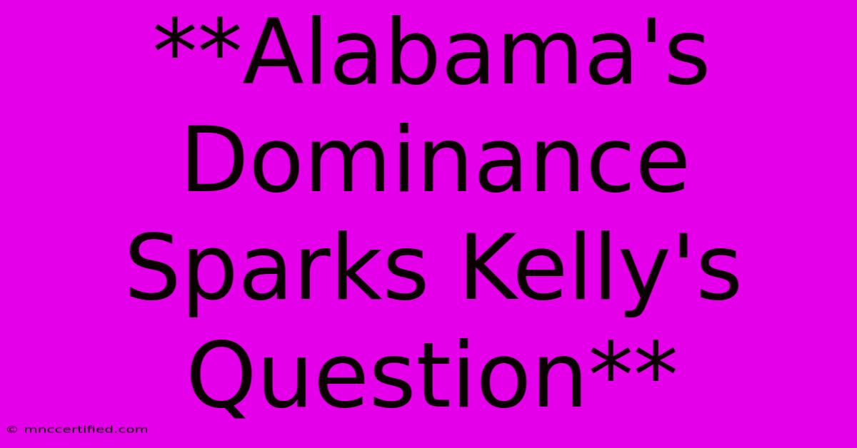 **Alabama's Dominance Sparks Kelly's Question**