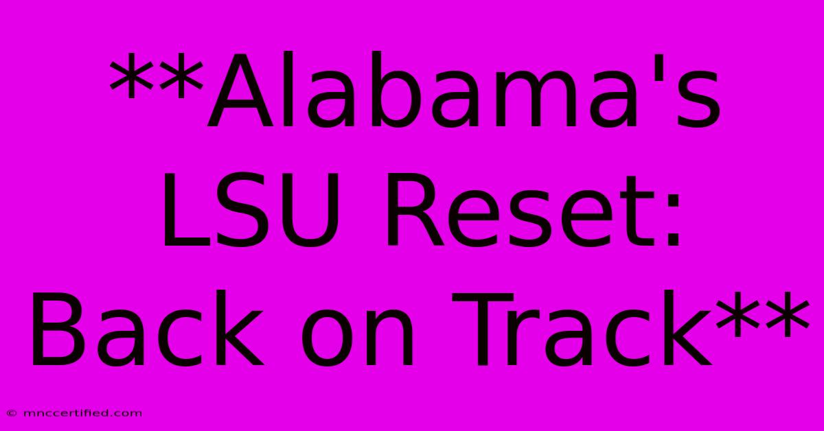 **Alabama's LSU Reset: Back On Track**