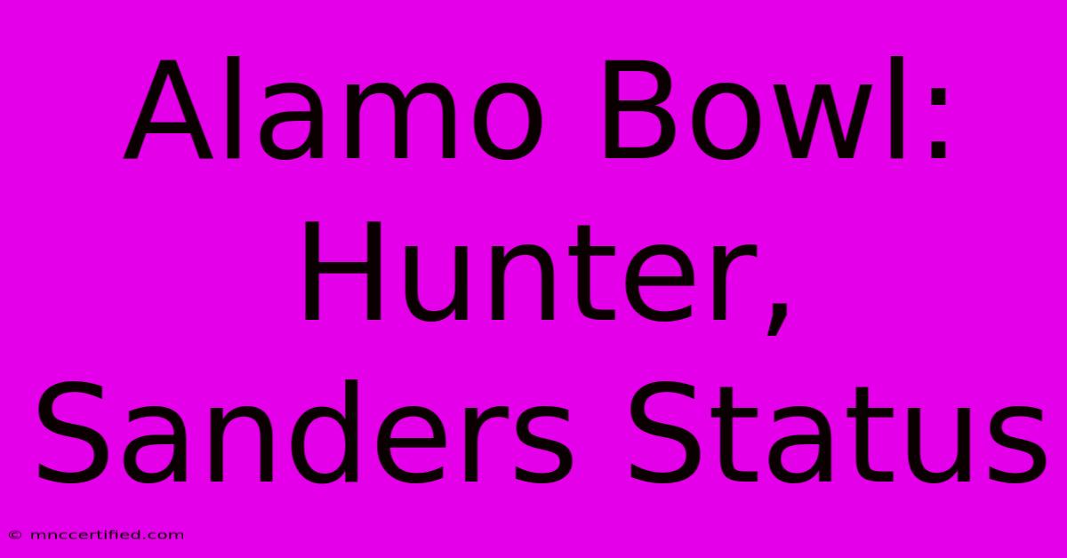 Alamo Bowl: Hunter, Sanders Status