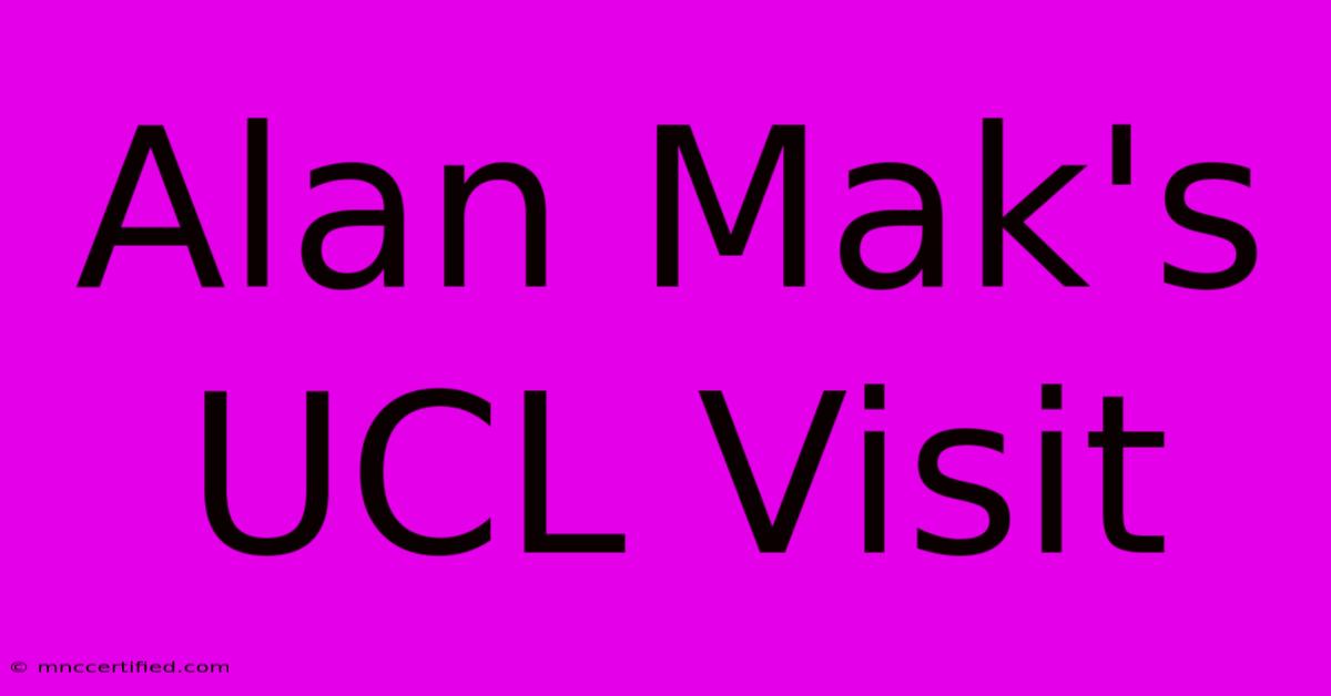 Alan Mak's UCL Visit