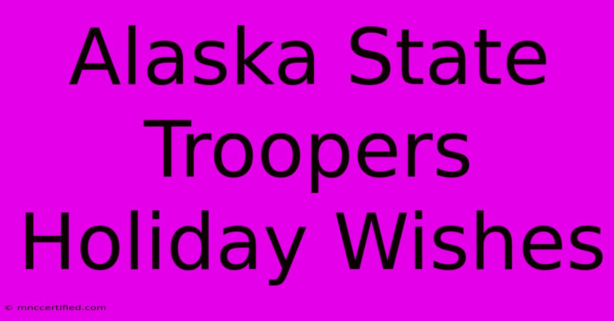 Alaska State Troopers Holiday Wishes