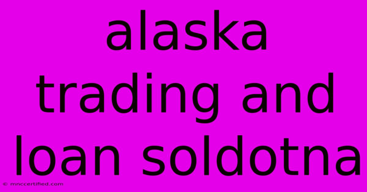 Alaska Trading And Loan Soldotna