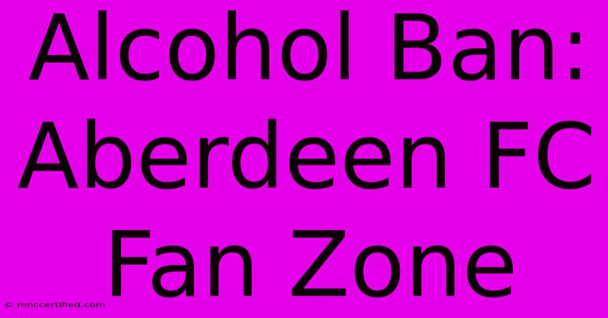 Alcohol Ban: Aberdeen FC Fan Zone