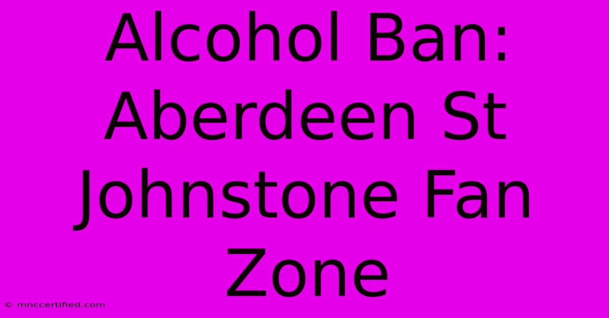 Alcohol Ban: Aberdeen St Johnstone Fan Zone