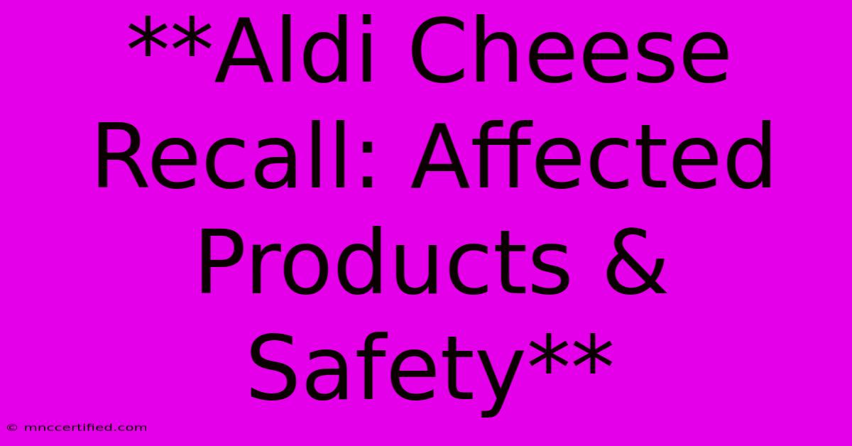 **Aldi Cheese Recall: Affected Products & Safety**