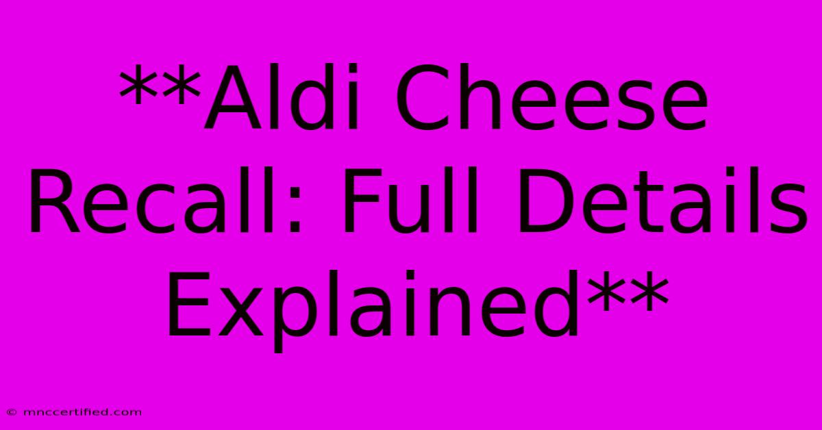 **Aldi Cheese Recall: Full Details Explained**