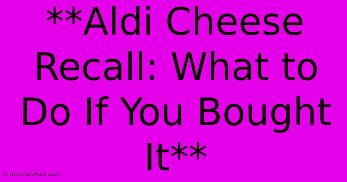 **Aldi Cheese Recall: What To Do If You Bought It** 