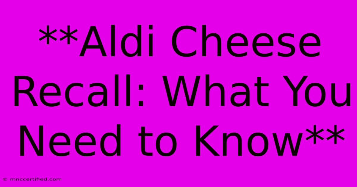 **Aldi Cheese Recall: What You Need To Know**