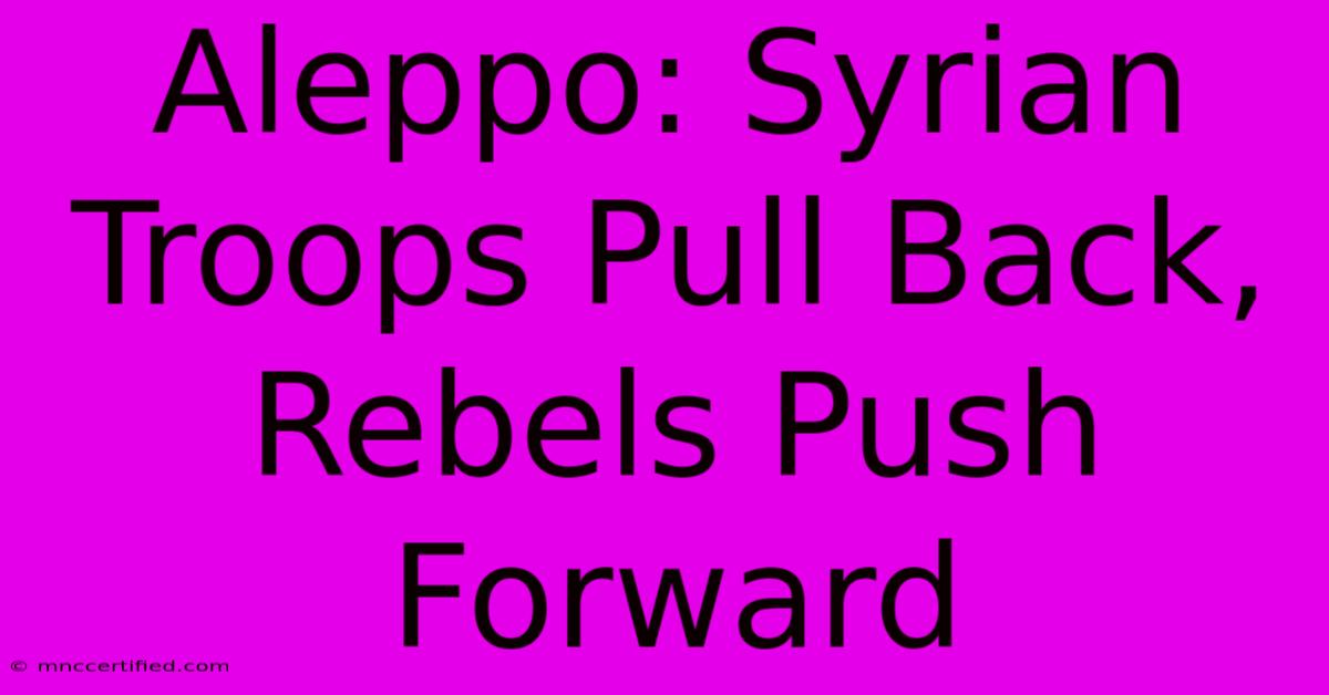 Aleppo: Syrian Troops Pull Back, Rebels Push Forward