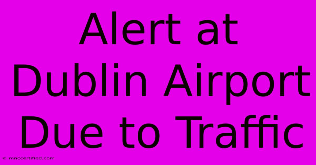 Alert At Dublin Airport Due To Traffic