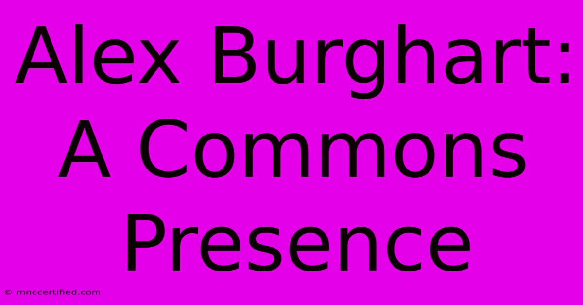 Alex Burghart: A Commons Presence