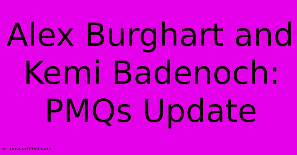 Alex Burghart And Kemi Badenoch: PMQs Update