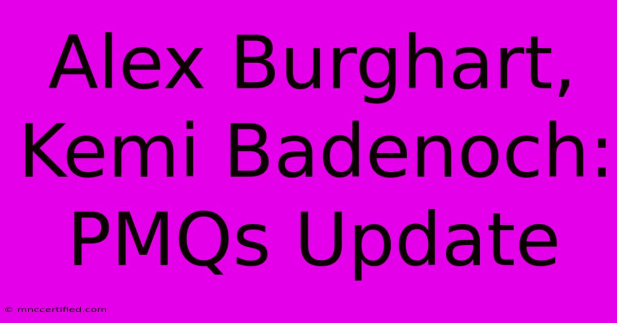 Alex Burghart, Kemi Badenoch: PMQs Update