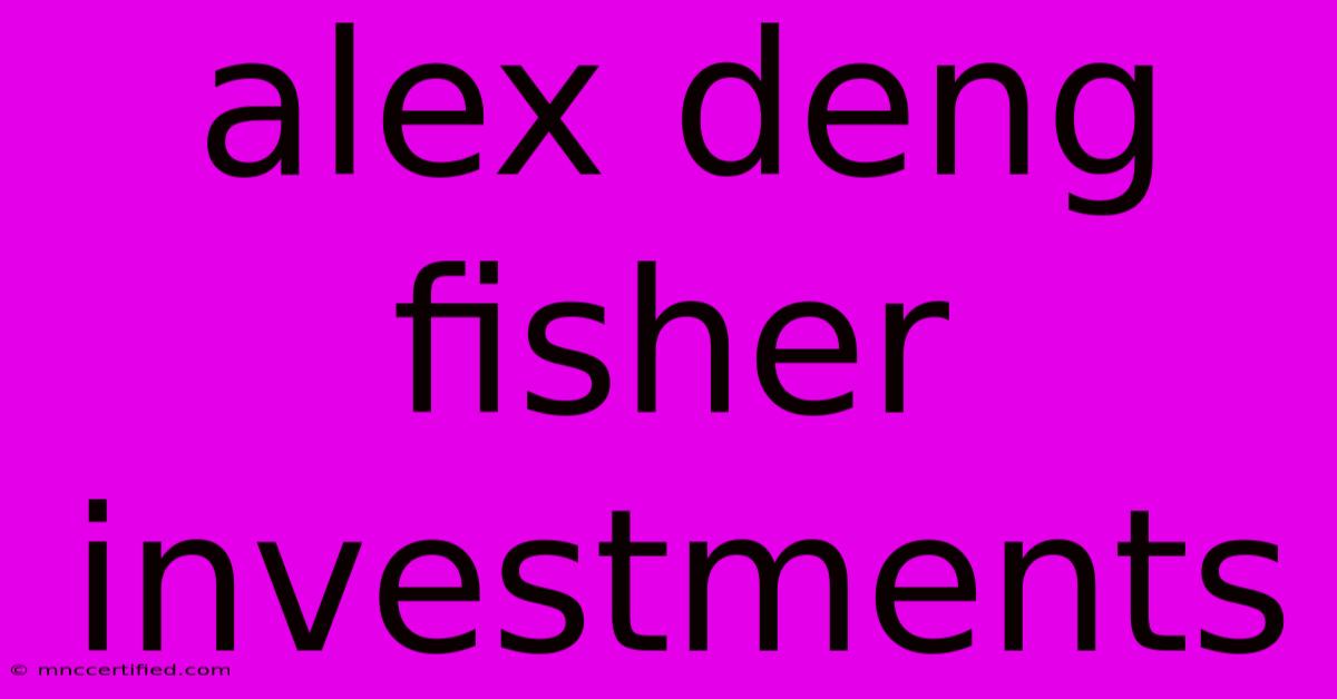 Alex Deng Fisher Investments