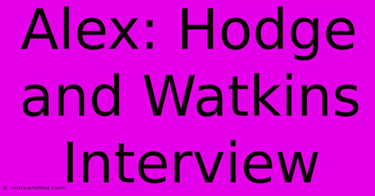 Alex: Hodge And Watkins Interview