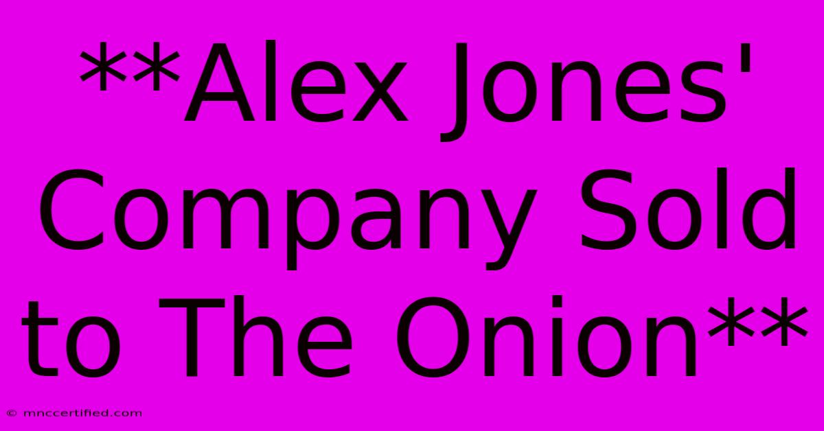 **Alex Jones' Company Sold To The Onion**