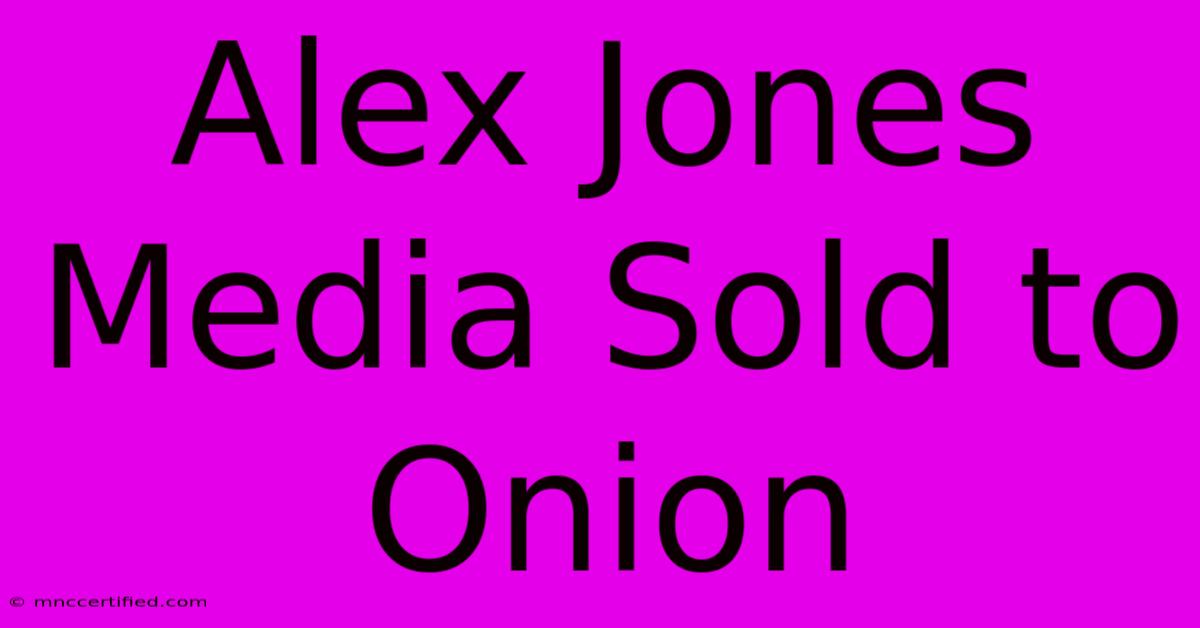 Alex Jones Media Sold To Onion