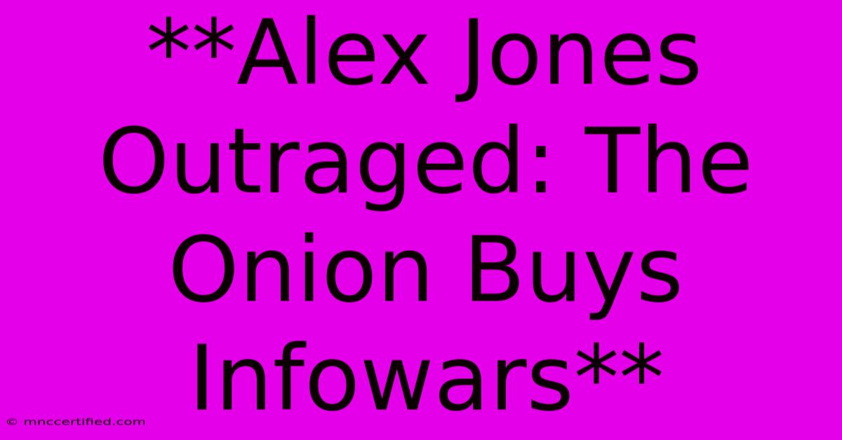 **Alex Jones Outraged: The Onion Buys Infowars**