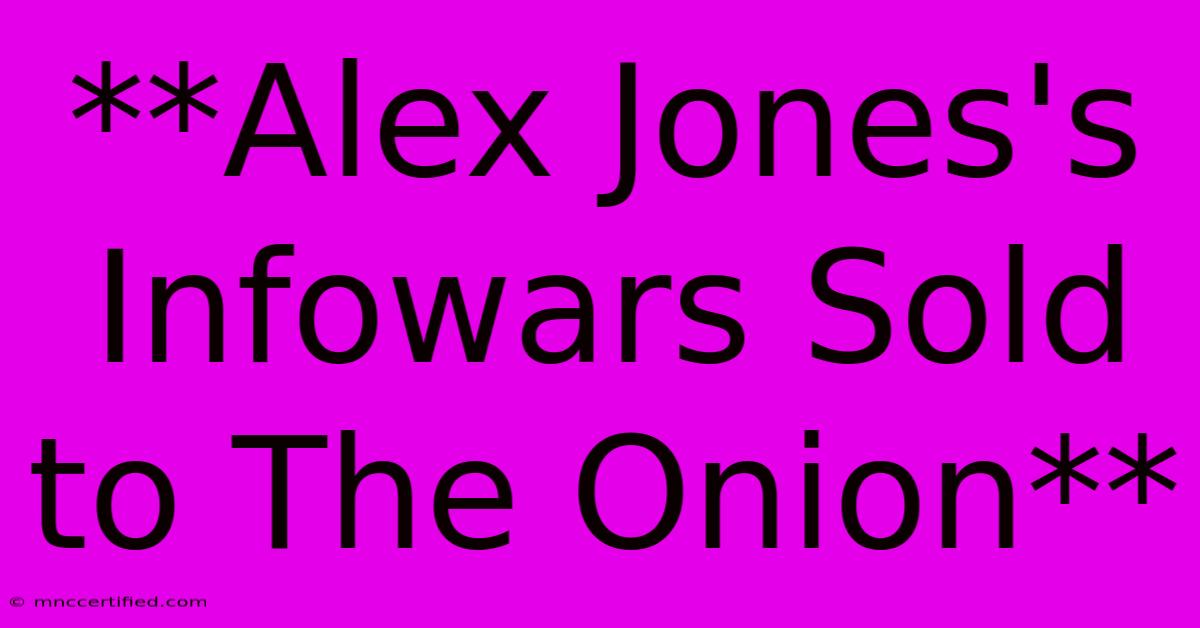 **Alex Jones's Infowars Sold To The Onion** 