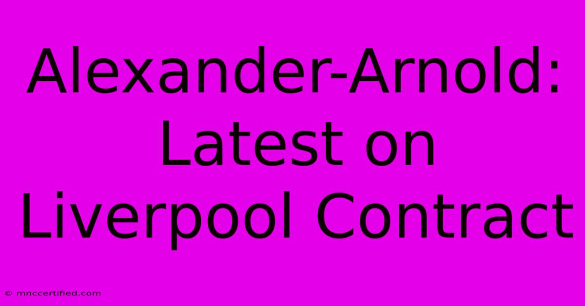 Alexander-Arnold: Latest On Liverpool Contract