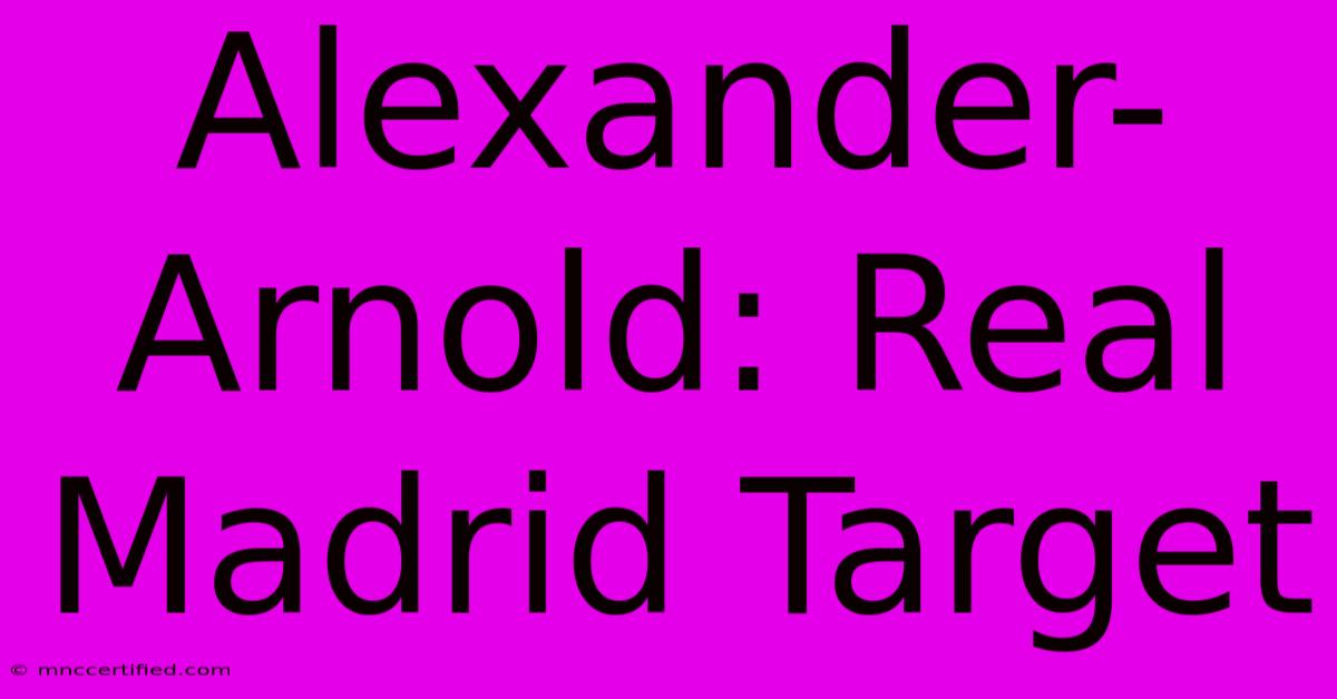 Alexander-Arnold: Real Madrid Target