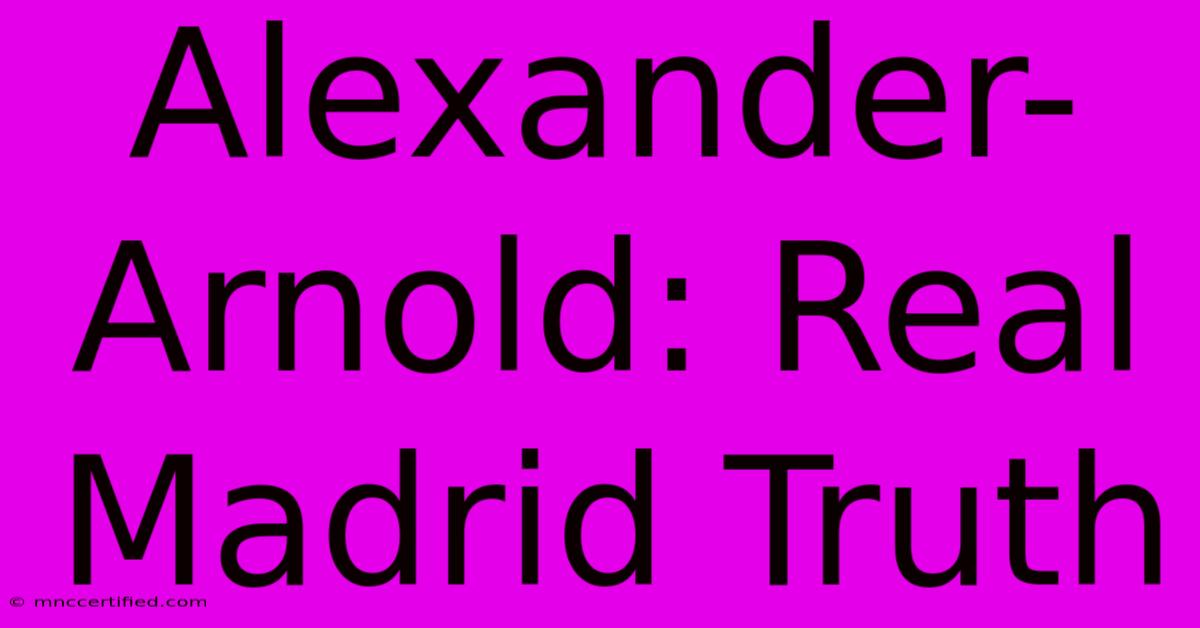 Alexander-Arnold: Real Madrid Truth